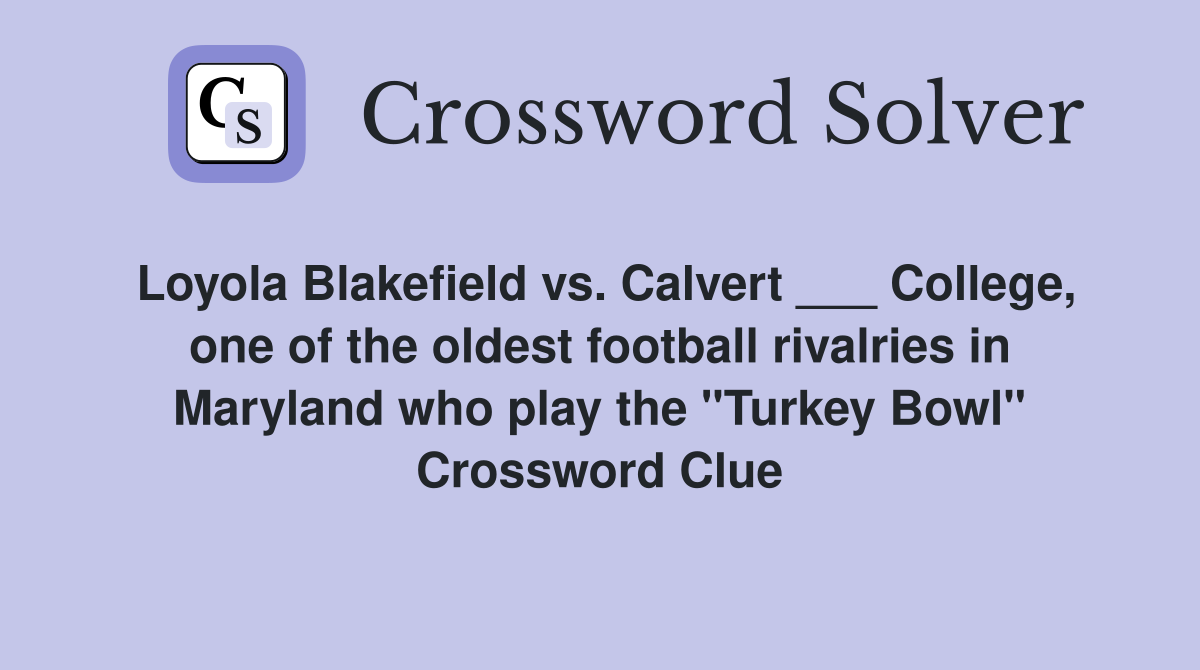 Loyola Blakefield vs. Calvert ___ College, one of the oldest football rivalries in Maryland who play the "Turkey Bowl" Crossword Clue