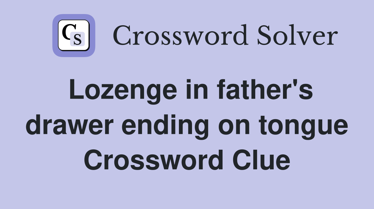 Lozenge in father's drawer ending on tongue Crossword Clue