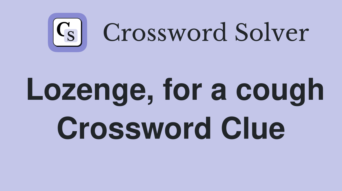 Lozenge, for a cough Crossword Clue