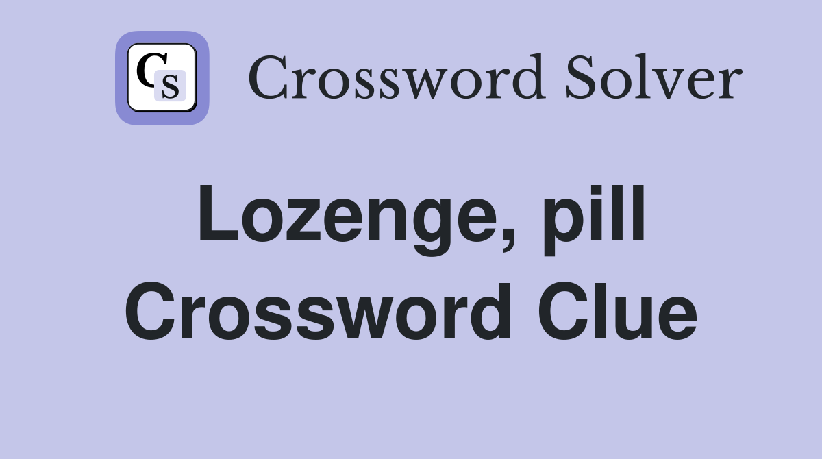 Lozenge, pill Crossword Clue