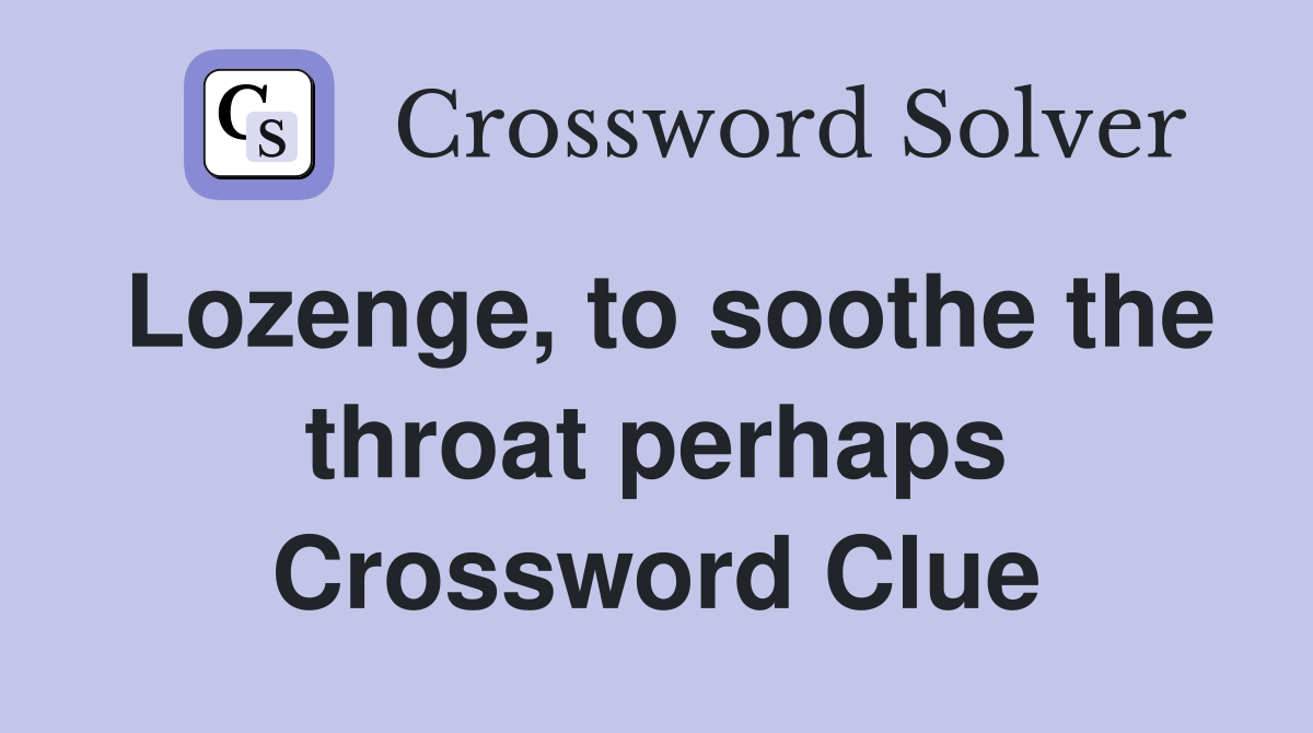 Lozenge, to soothe the throat perhaps Crossword Clue