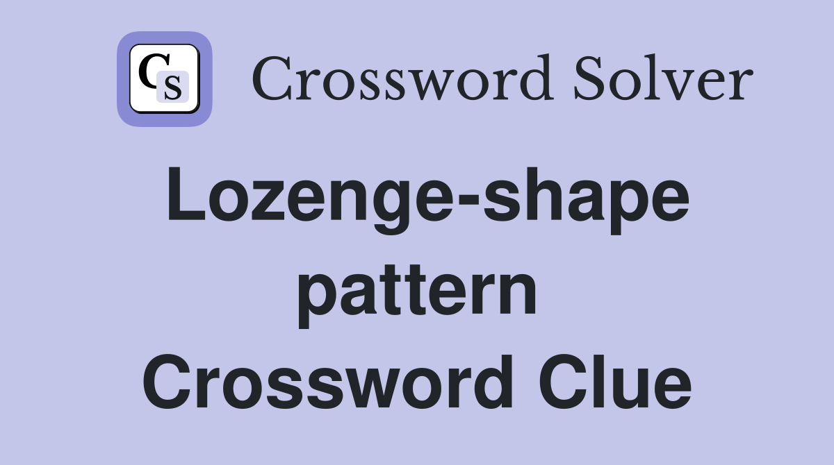 Lozenge-shape pattern Crossword Clue