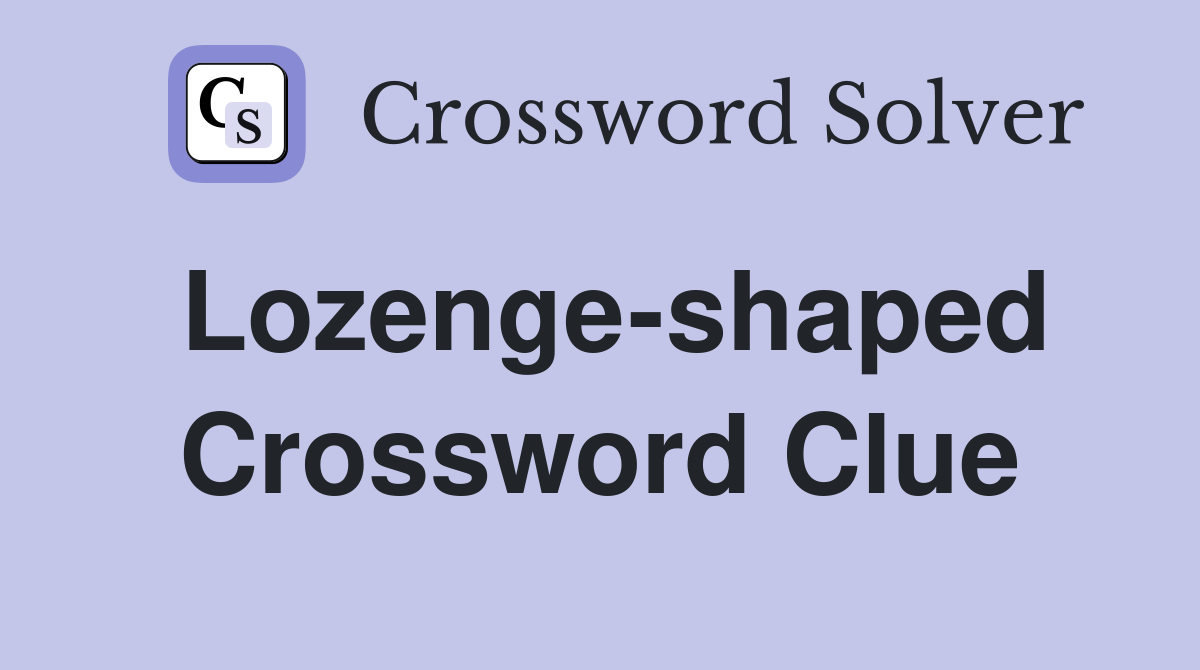 Lozenge-shaped Crossword Clue