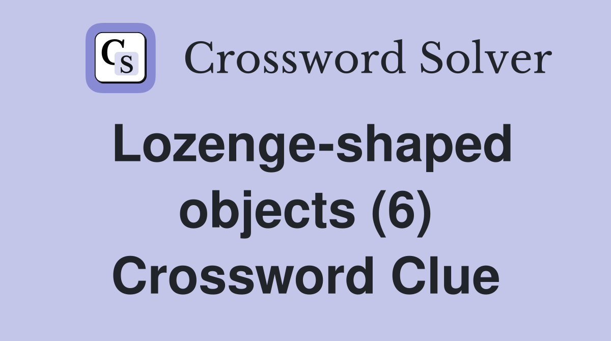 Lozenge-shaped objects (6) Crossword Clue