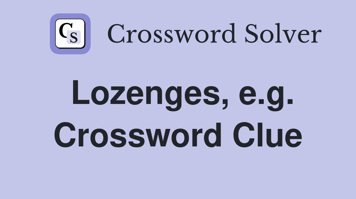 Lozenges, e.g. Crossword Clue