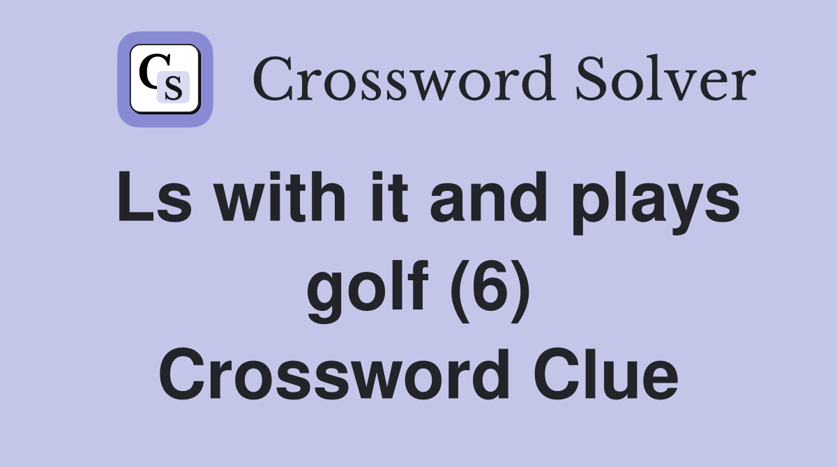 Ls with it and plays golf (6) Crossword Clue