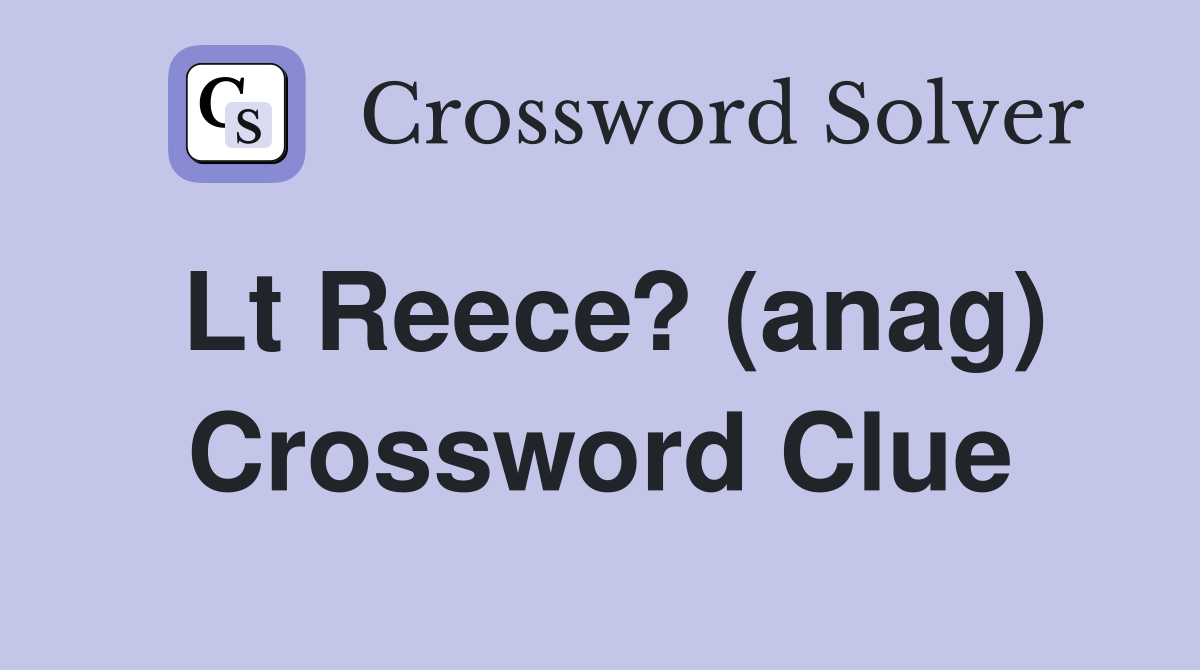 Lt Reece? (anag) Crossword Clue