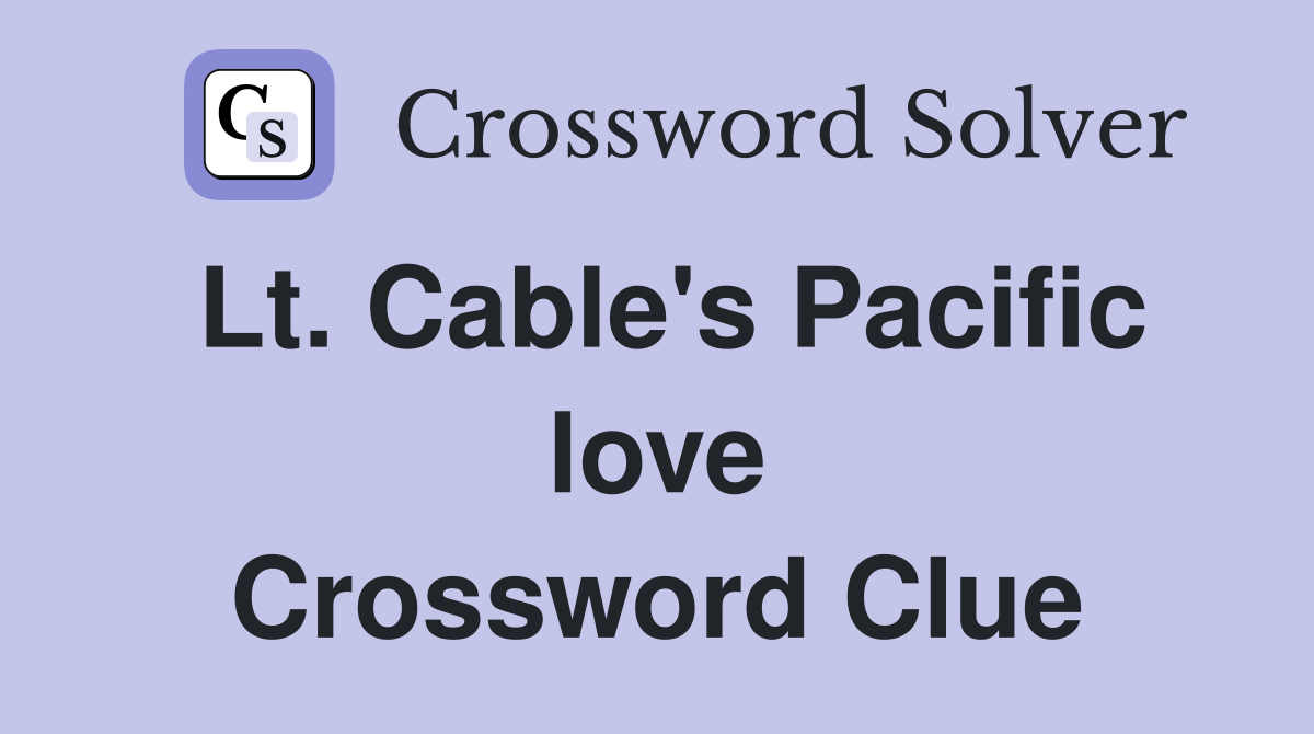 Lt. Cable's Pacific love Crossword Clue