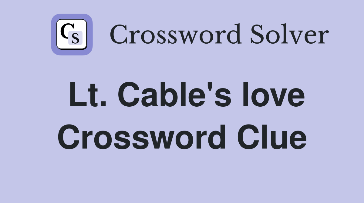Lt. Cable's love Crossword Clue