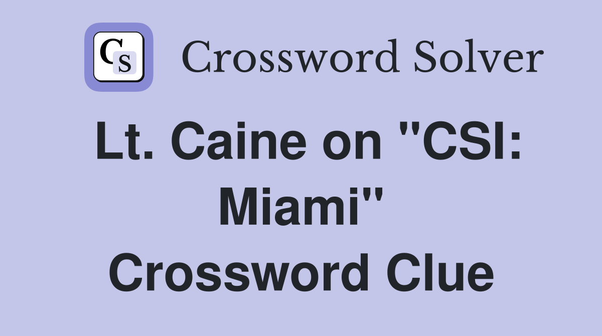Lt. Caine on "CSI: Miami" Crossword Clue