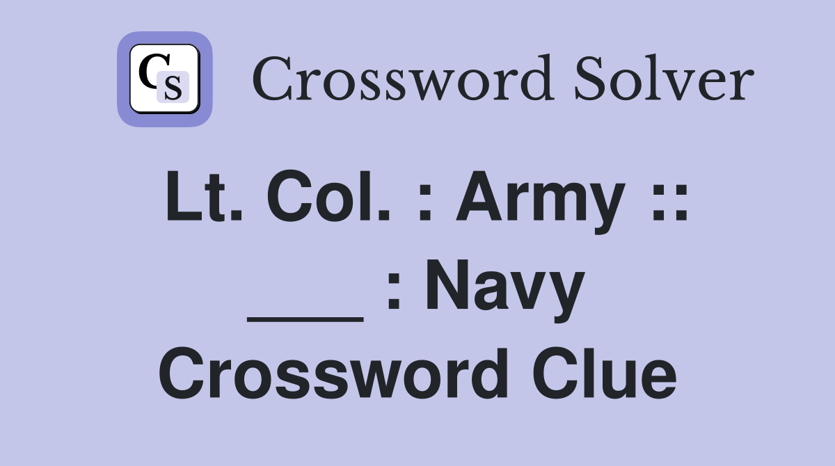 Lt. Col. : Army :: ___ : Navy Crossword Clue