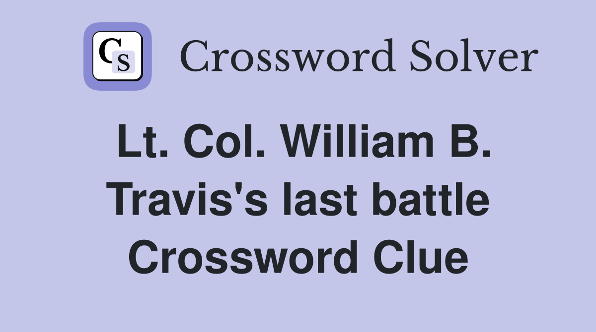 Lt. Col. William B. Travis's last battle Crossword Clue