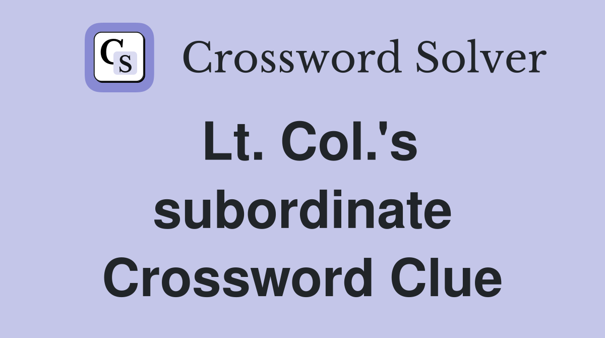 Lt. Col.'s subordinate Crossword Clue
