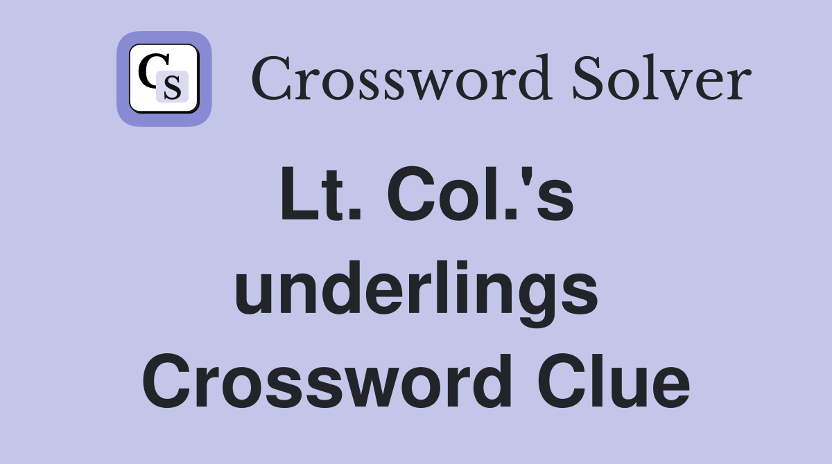 Lt. Col.'s underlings Crossword Clue