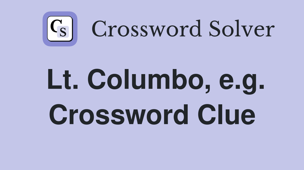 Lt. Columbo, e.g. Crossword Clue