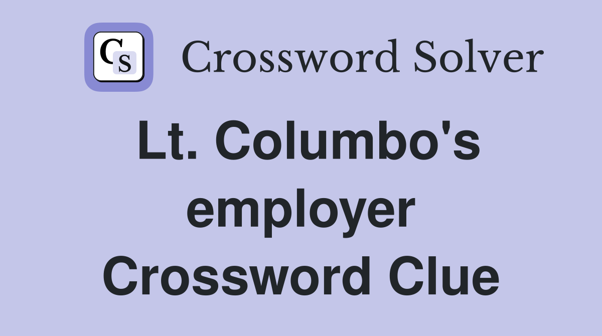 Lt. Columbo's employer Crossword Clue