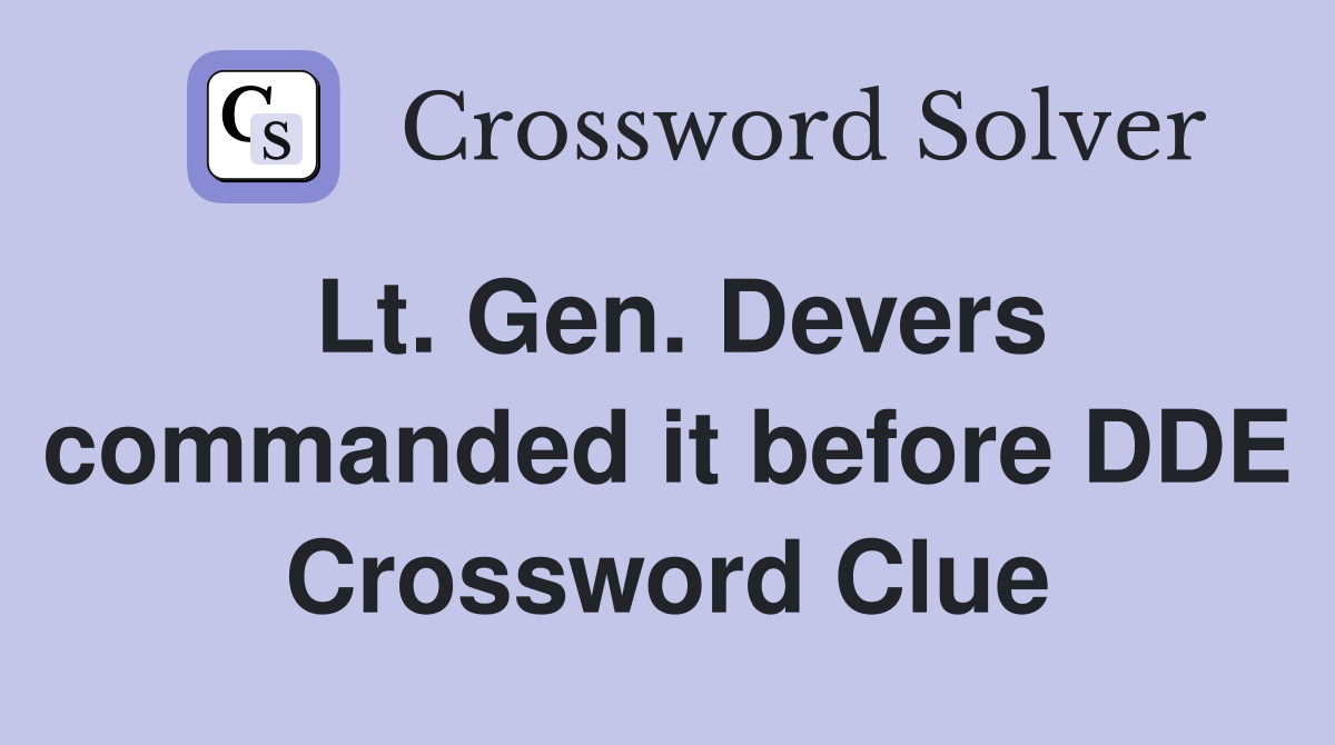 Lt. Gen. Devers commanded it before DDE Crossword Clue
