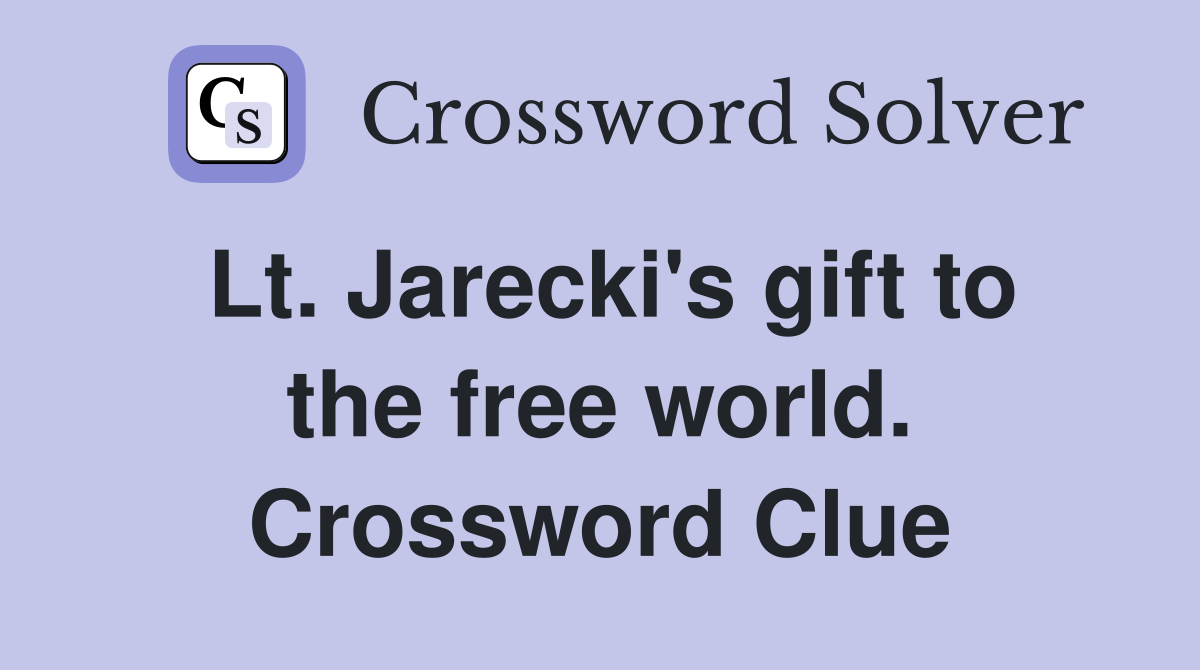 Lt. Jarecki's gift to the free world. Crossword Clue