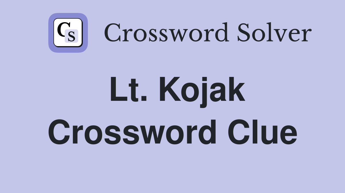 Lt. Kojak Crossword Clue