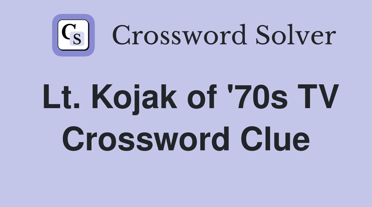 Lt. Kojak of '70s TV Crossword Clue