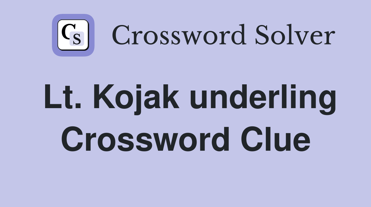 Lt. Kojak underling Crossword Clue