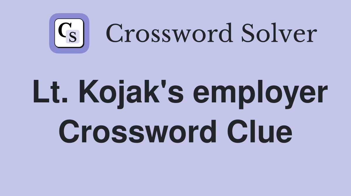 Lt. Kojak's employer Crossword Clue