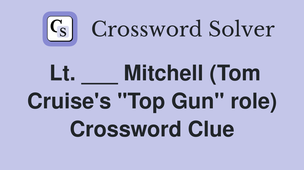 Lt. ___ Mitchell (Tom Cruise's "Top Gun" role) Crossword Clue