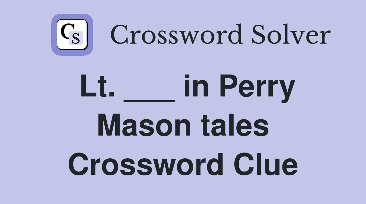 Lt. ___ in Perry Mason tales Crossword Clue