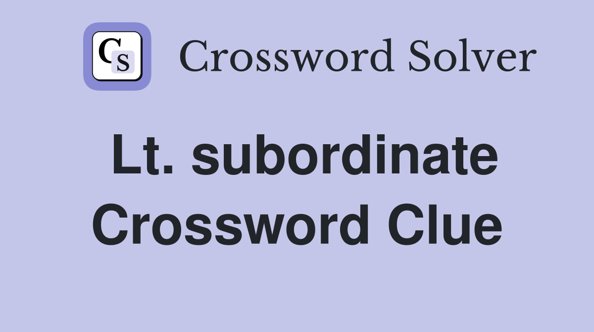 Lt. subordinate Crossword Clue