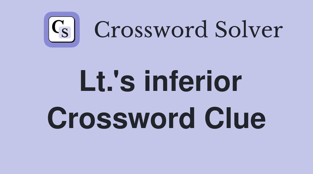 Lt.'s inferior Crossword Clue