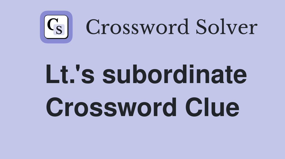 Lt.'s subordinate Crossword Clue