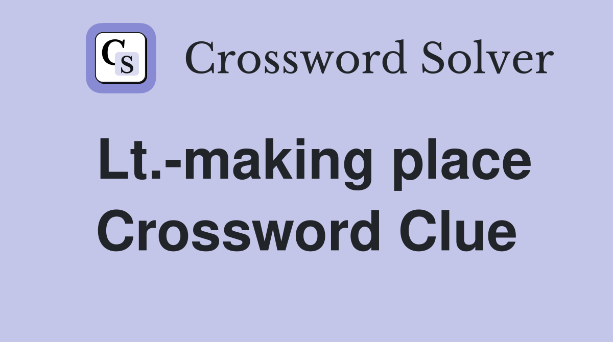 Lt.-making place Crossword Clue