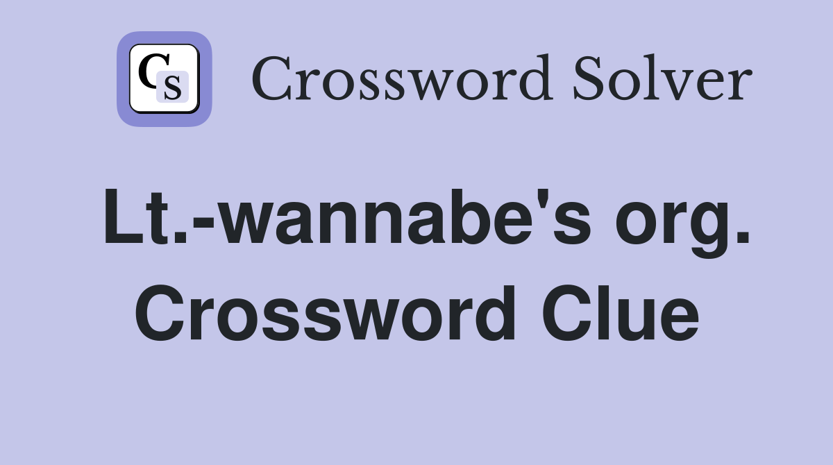 Lt.-wannabe's org. Crossword Clue