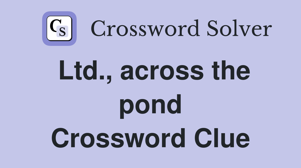 Ltd., across the pond Crossword Clue