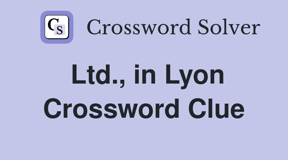 Ltd., in Lyon Crossword Clue