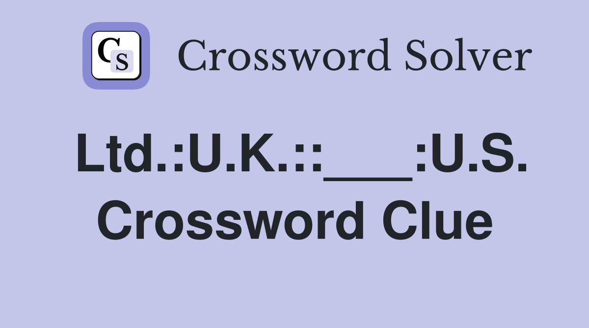 Ltd.:U.K.::___:U.S. Crossword Clue
