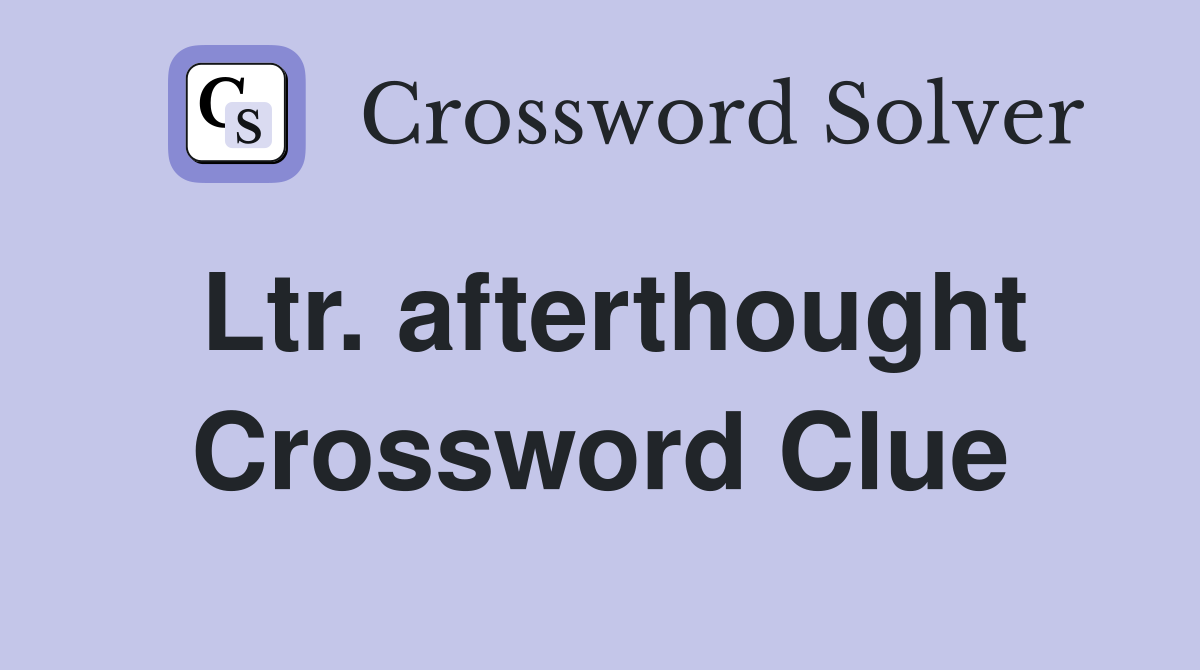 Ltr. afterthought Crossword Clue