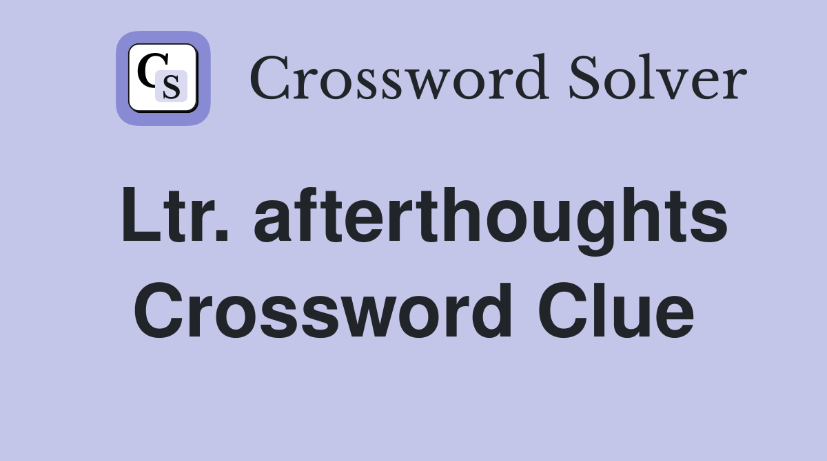 Ltr. afterthoughts Crossword Clue