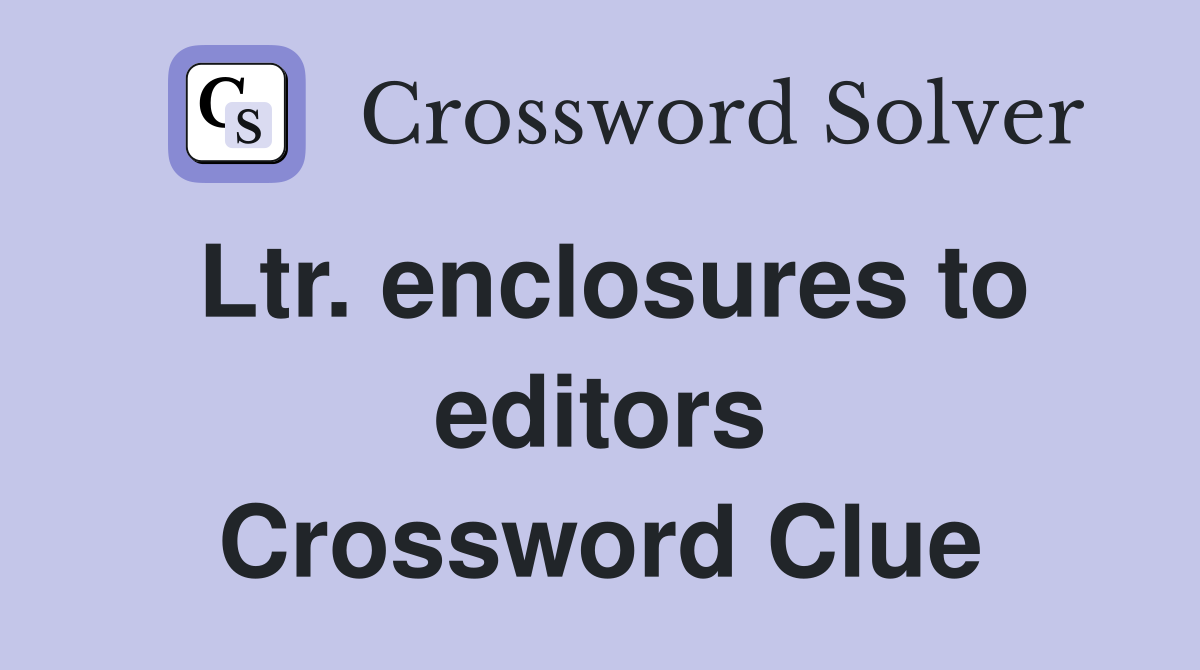 Ltr. enclosures to editors Crossword Clue