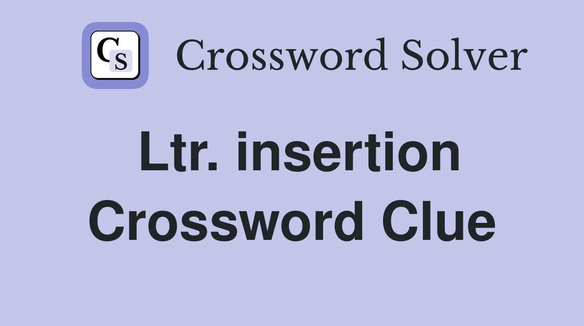 Ltr. insertion Crossword Clue