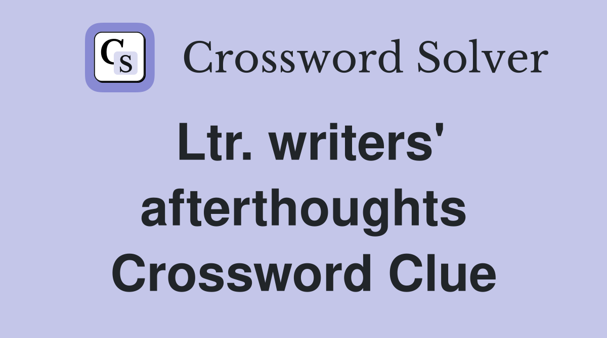 Ltr. writers' afterthoughts Crossword Clue