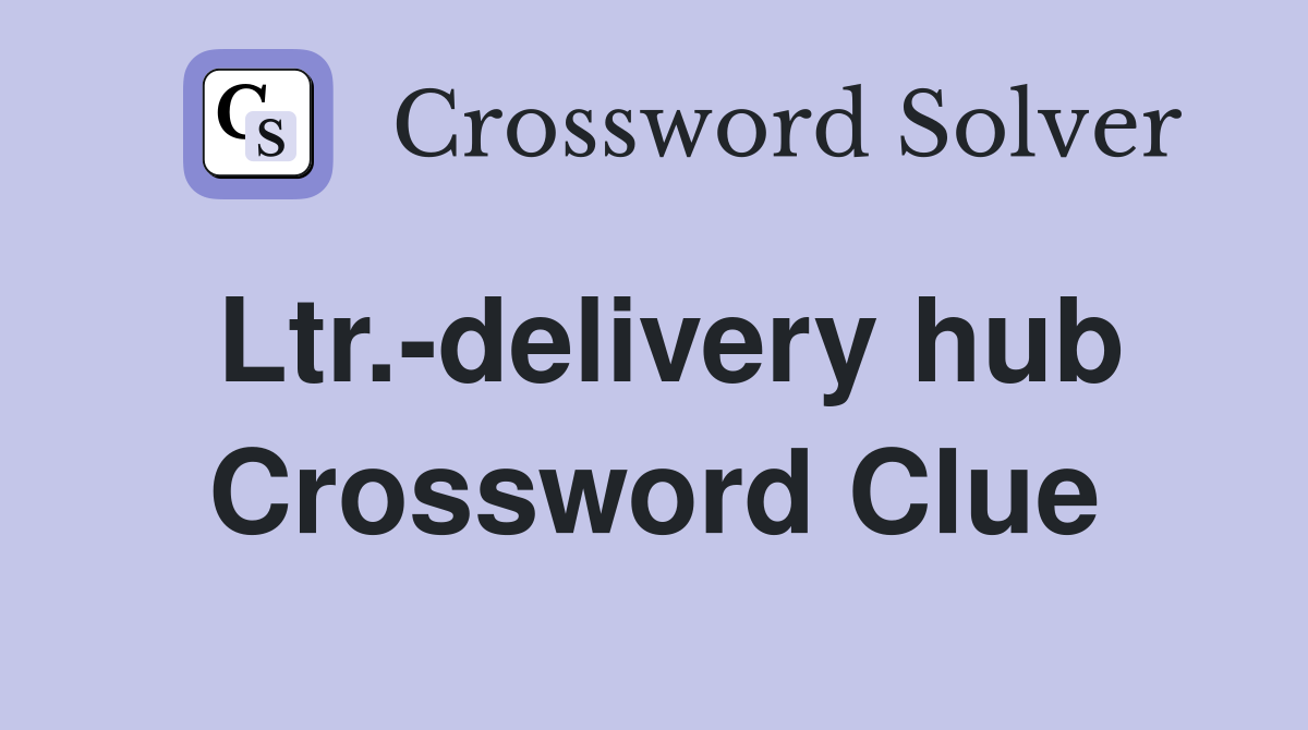 Ltr.-delivery hub Crossword Clue