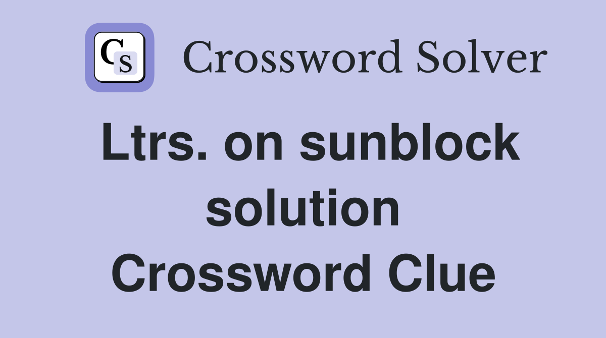 Ltrs. on sunblock solution Crossword Clue