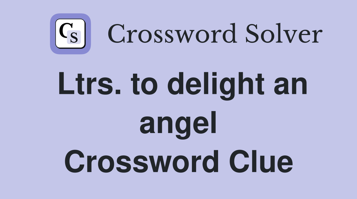 Ltrs. to delight an angel Crossword Clue