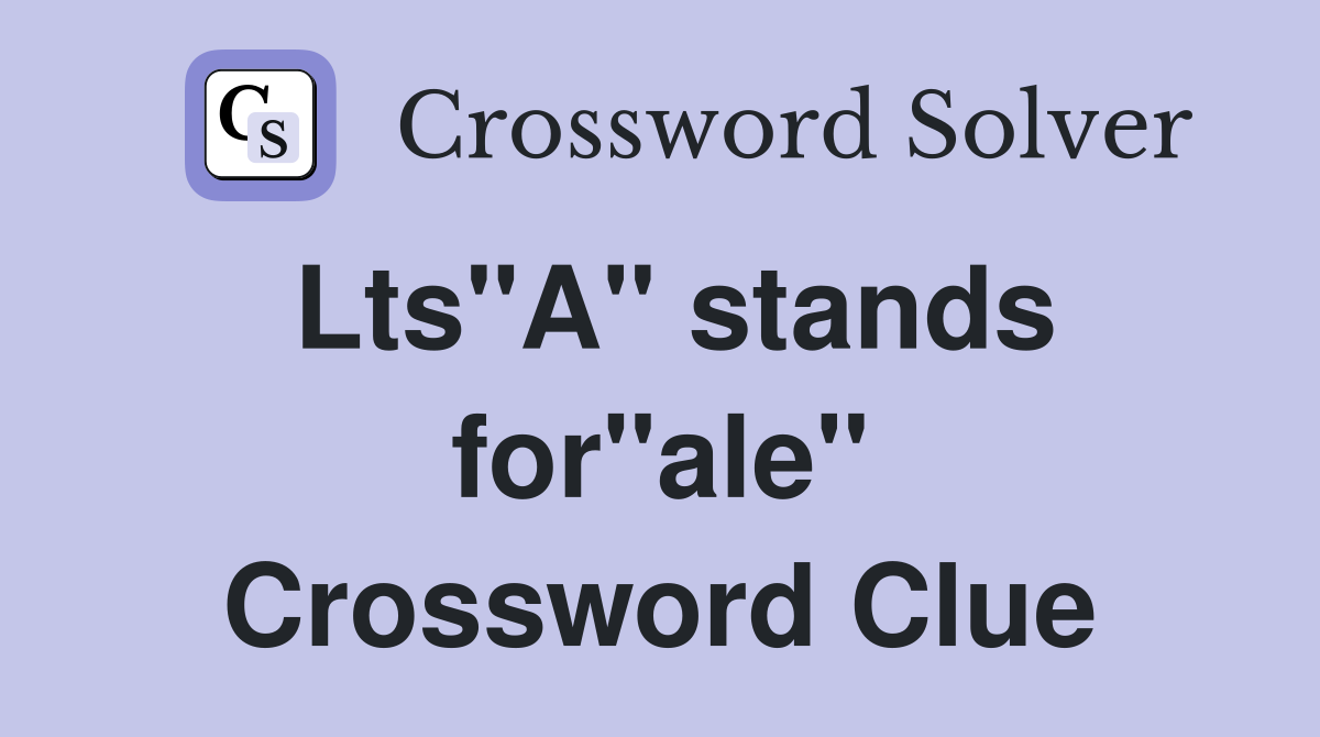 Lts"A" stands for"ale" Crossword Clue