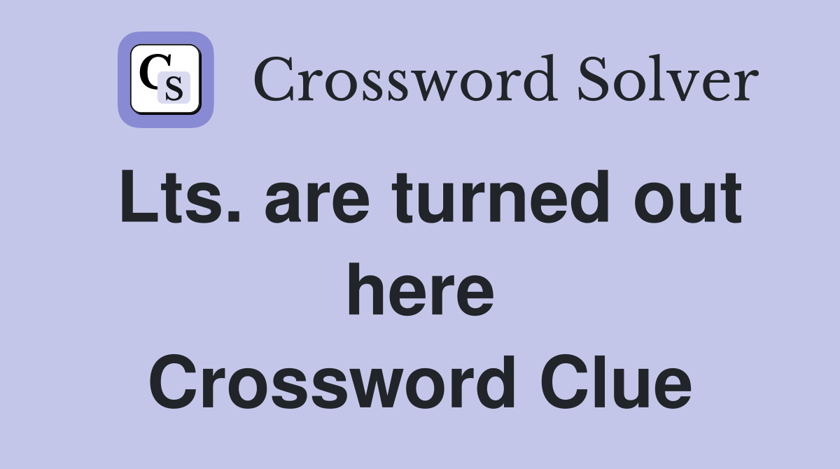 Lts. are turned out here Crossword Clue
