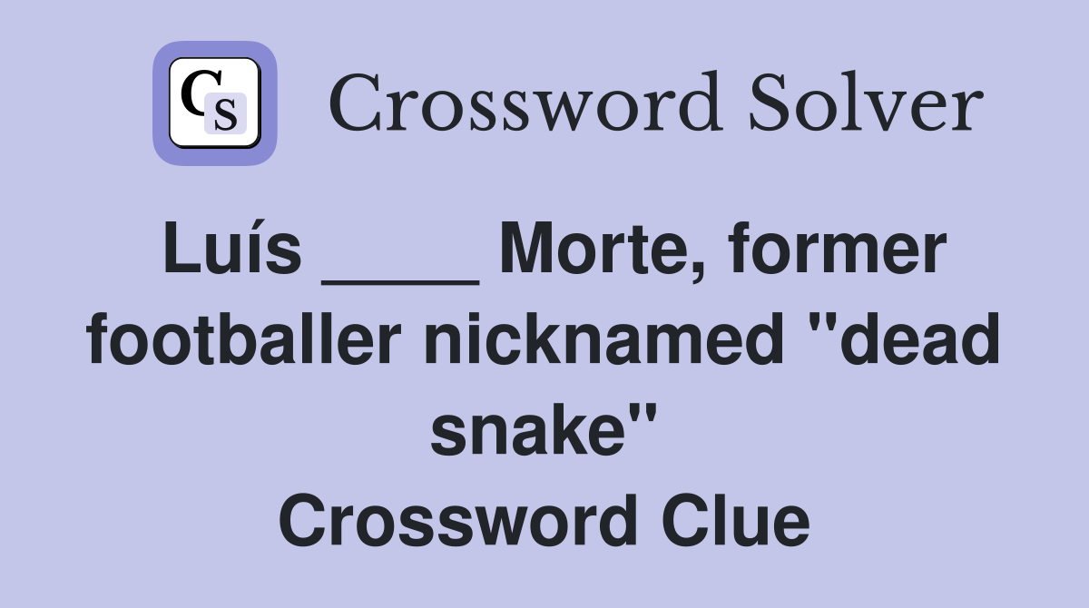 Luís ____ Morte, former footballer nicknamed "dead snake" Crossword Clue