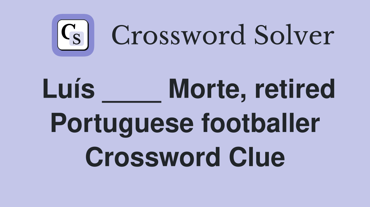 Luís ____ Morte, retired Portuguese footballer Crossword Clue