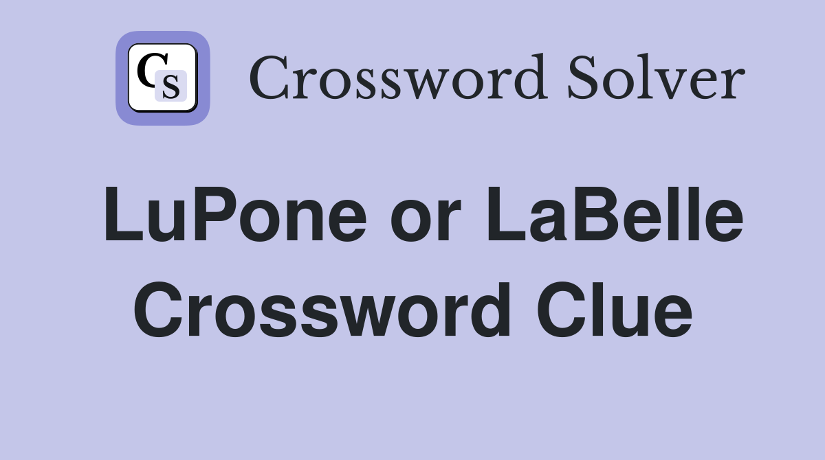 LuPone or LaBelle Crossword Clue