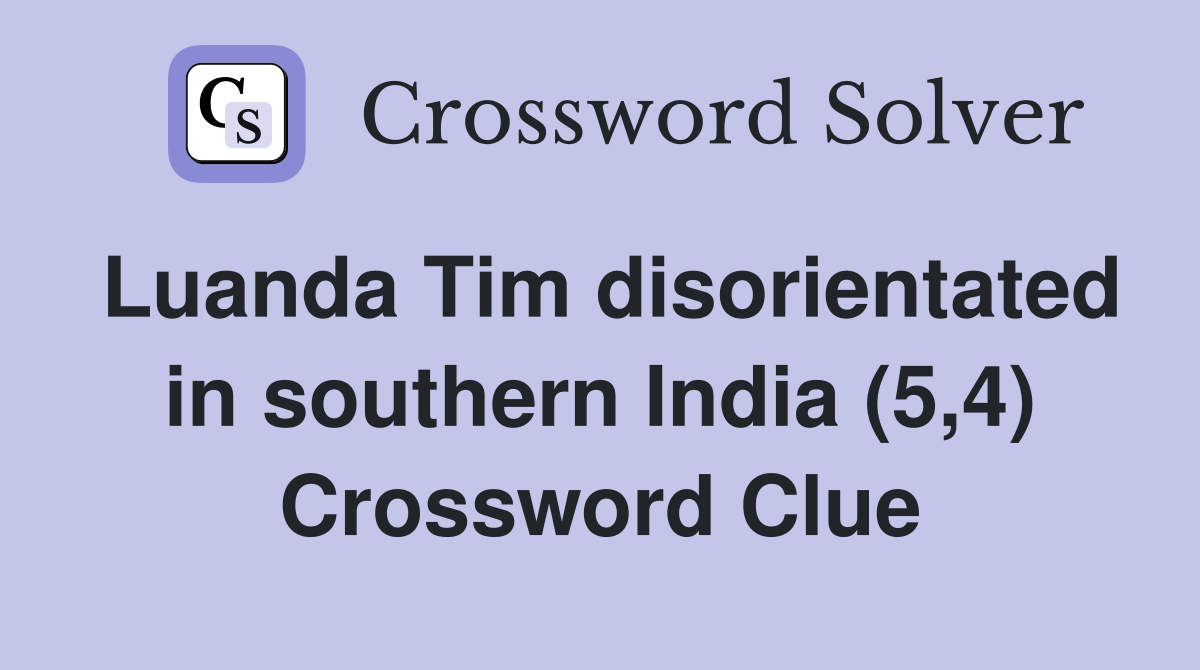 Luanda Tim disorientated in southern India (5,4) Crossword Clue